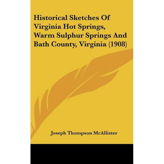 Historical Sketches Of Virginia Hot Springs, Warm Sulphur Springs And Bath County, Virginia (1908) (Hardcover)