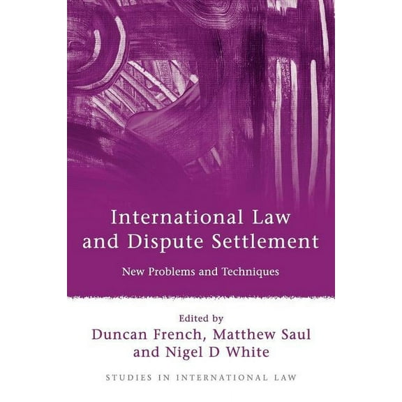 Studies in International Law International Law and Dispute Settlement: New Problems and Techniques, Book 28, (Paperback)