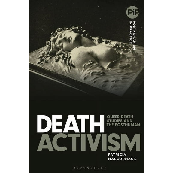 Posthumanism in Practice Death Activism: Queer Death Studies and the Posthuman, (Paperback)