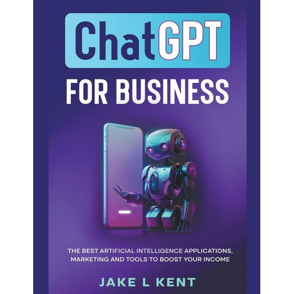 ChatGPT for Business the Best Artificial Intelligence Applications, Marketing and Tools to Boost Your Income, (Paperback)