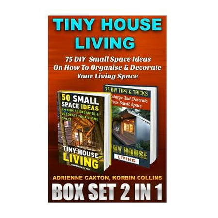 Tiny House Living Box Set 2 in 1: 75 DIY Small Space Ideas on How to Organise & Decorate Your Living Space: (How to Live Fully in a Small Space, Organ