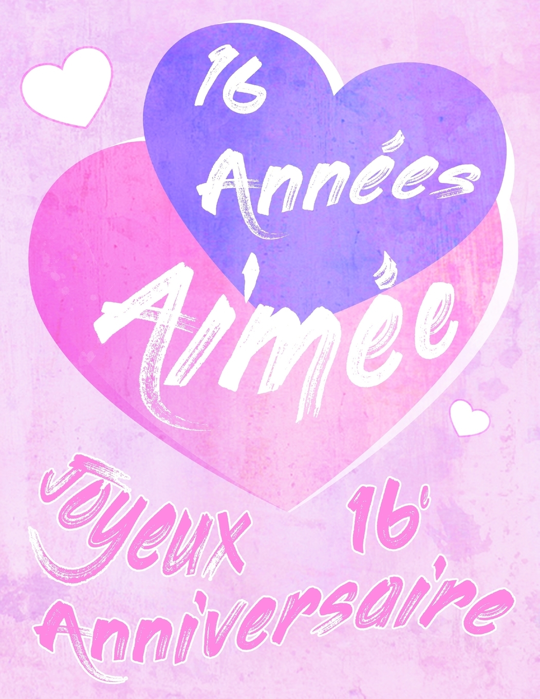 Joyeux 16e Anniversaire 16 Annees Aimee Dites Joyeux Anniversaire Et Montrez Votre Amour Dans Un Livre D Anniversaire Doux A Utiliser Comme Journal Ou Un Cahier Mieux Qu Une Carte D Anniversaire Paperback