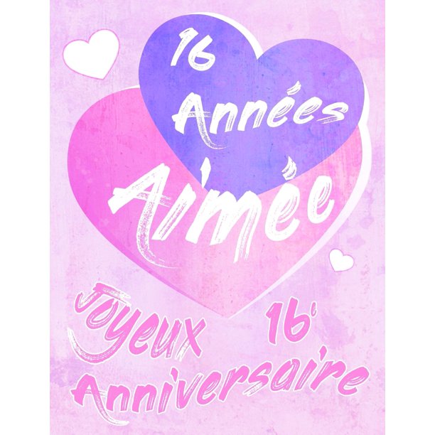 Joyeux 16e Anniversaire 16 Annees Aimee Dites Joyeux Anniversaire Et Montrez Votre Amour Dans Un Livre D Anniversaire Doux A Utiliser Comme Journal Ou Un Cahier Mieux Qu Une Carte D Anniversaire Paperback