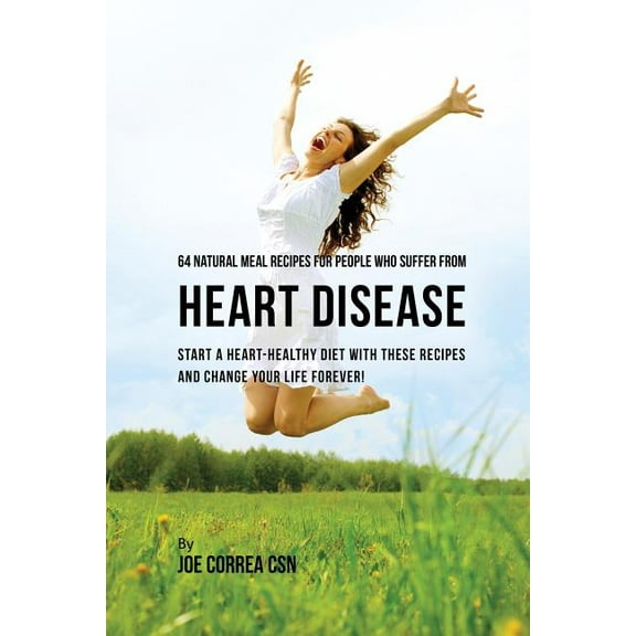 64 Natural Meal Recipes for People Who Suffer From Heart Disease: Start a Heart-Healthy Diet With These Recipes And Chan, (Paperback)
