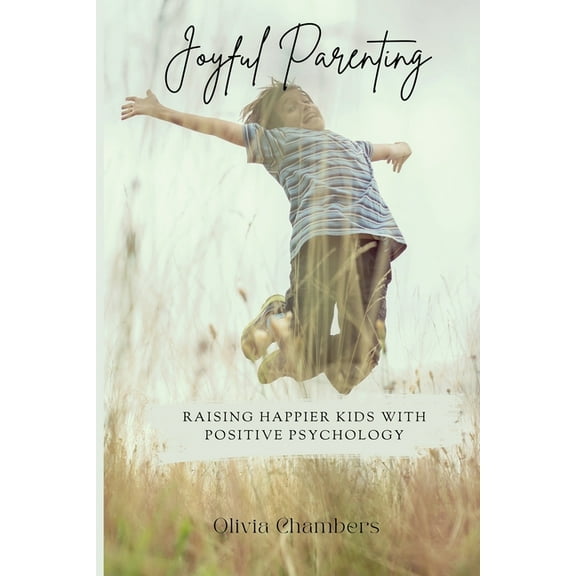 Joyful Parenting: Raising Happier Kids with Positive Psychology, (Paperback)