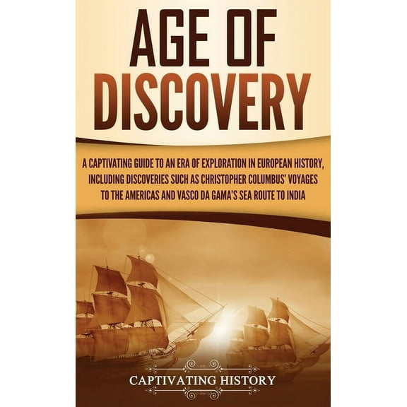 Age of Discovery: A Captivating Guide to an Era of Exploration in European History, Including Discoveries Such as Christ, (Hardcover)