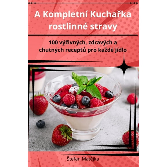 A Kompletní Kuchařka rostlinné stravy, (Paperback)