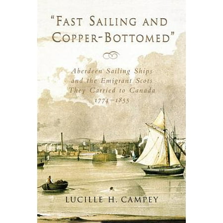 Fast Sailing and Copper-Bottomed : Aberdeen Sailing Ships and the Emigrant Scots They Carried to Canada, (Best Way To Ship To Canada)