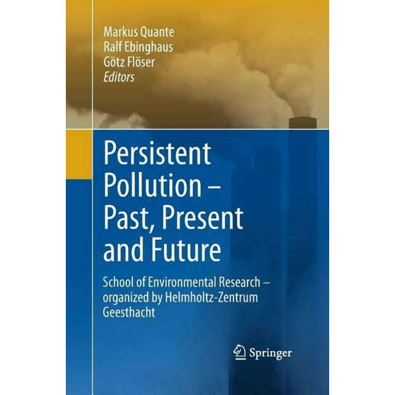 Persistent Pollution - Past, Present and Future: School of Environmental Research - Organized by Helmholtz-Zentrum Geest, (Paperback)