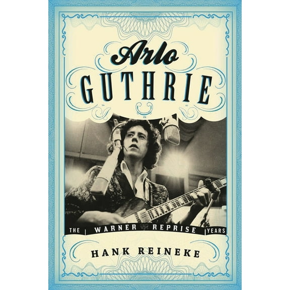 American Folk Music and Musicians Arlo Guthrie: The Warner/Reprise Years, (Hardcover)
