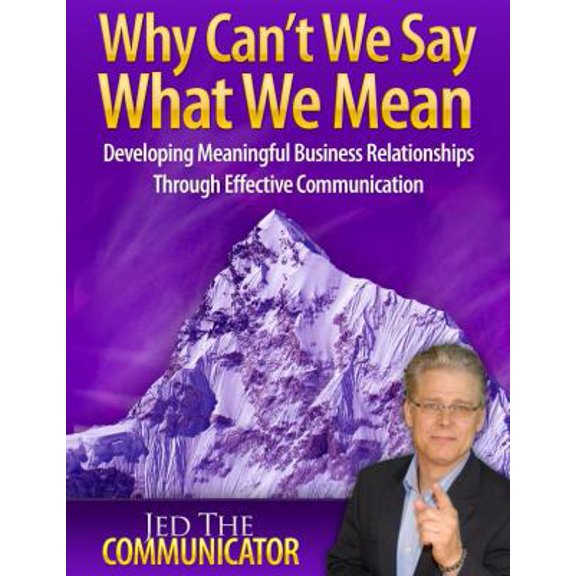 Pre-Owned Why Can't We Say What We Mean: Developing Meaningful Business Relationships Through Effective Communication (Paperback) 0982011938 9780982011935
