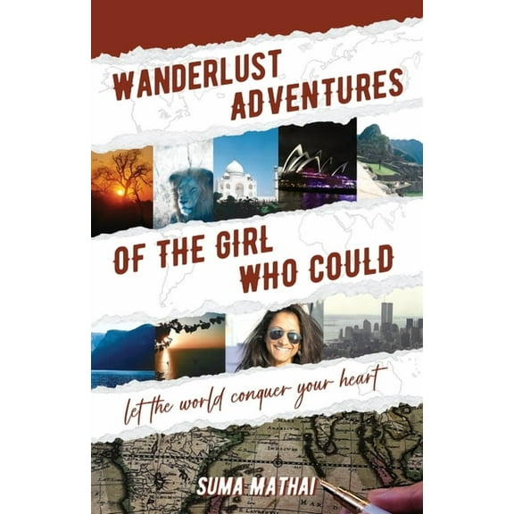 Wanderlust Adventures of The Girl Who Could: Let The World Conquer Your Heart, (Paperback)