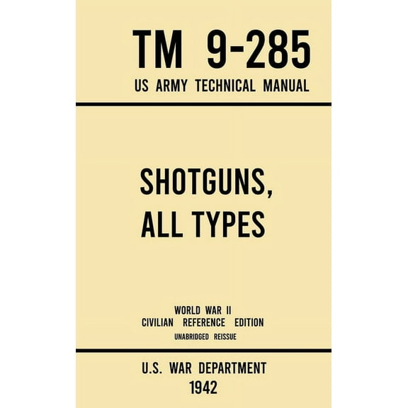 Military Outdoors Skills Shotguns, All Types - TM 9-285 US Army Technical Manual (1942 World War II Civilian Reference Edition): Unabridged Field, Book 3, (Hardcover)