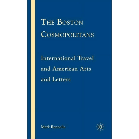 The Boston Cosmopolitans: International Travel and American Arts and Letters, 1865-1915, (Hardcover)