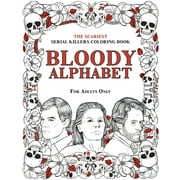 Bloody Alphabet: The Scariest Serial Killers Coloring Book. A True Crime Adult Gift - Full of Famous Murderers. For Adults Only., 3rd ed. (Paperback)