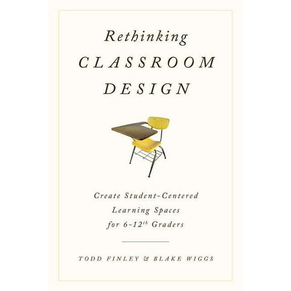 Rethinking Classroom Design: Create Student-Centered Learning Spaces for 6-12th Graders, (Hardcover)