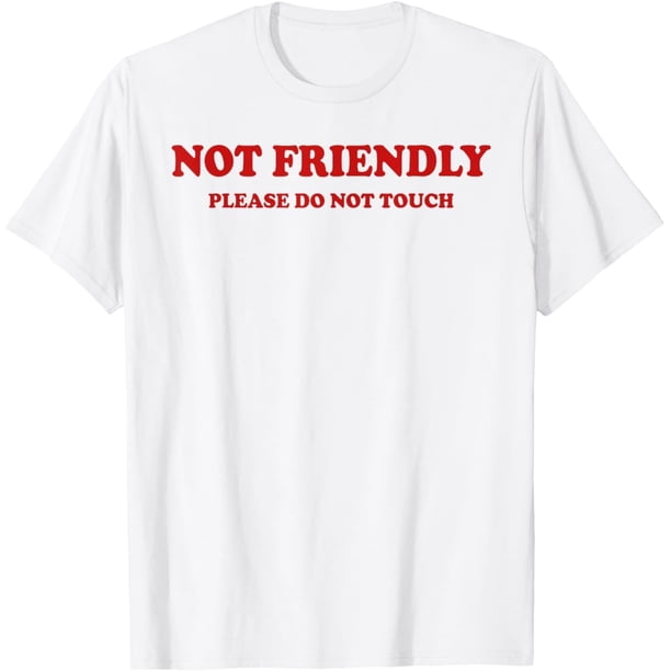 Not Friendly Please Do Not Touch Funny Meme Humor Jokes Camiseta