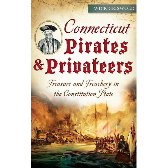 Connecticut Pirates & Privateers: Treasure and Treachery in the Constitution State (Hardcover)
