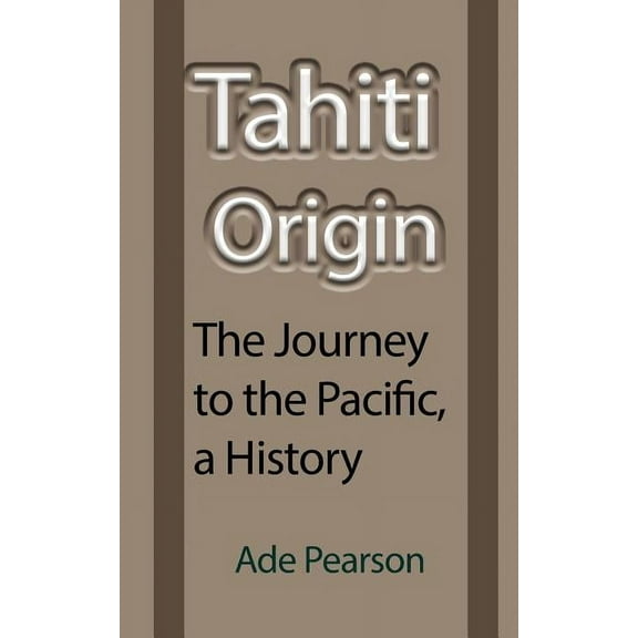 Tahiti Origin: The Journey to the Pacific, a History, (Paperback)