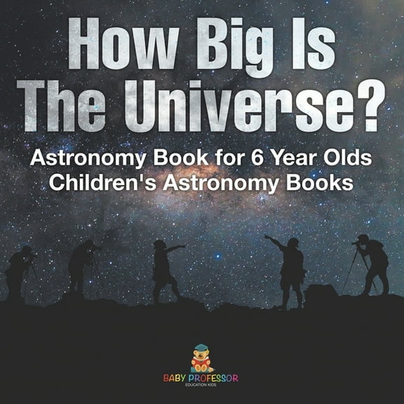 How Big Is The Universe? Astronomy Book for 6 Year Olds Children's Astronomy Books, (Paperback)