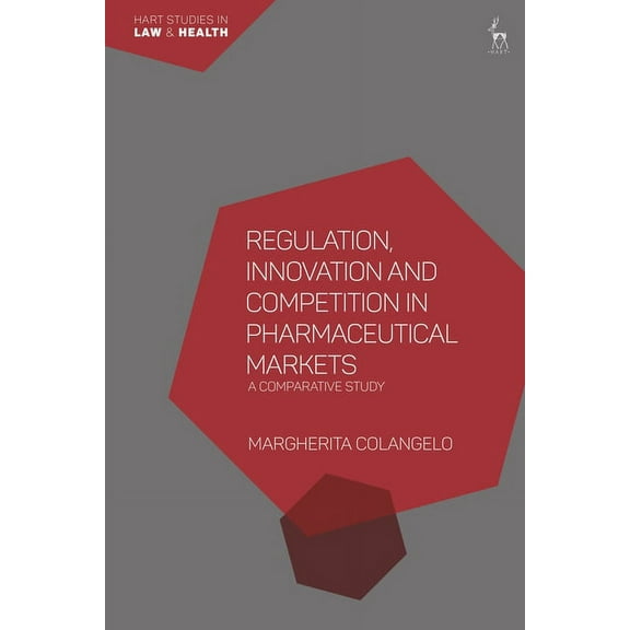 Hart Studies in Law and Health Regulation, Innovation and Competition in Pharmaceutical Markets: A Comparative Study, (Hardcover)