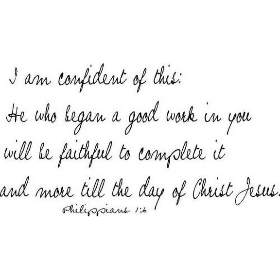 Philippians 1:6, Vinyl Wall Art, I Am Confident of This: He Who Began a Good Work in You Will Be Faithful to Complete It and More Till the Day of Christ Jesus
