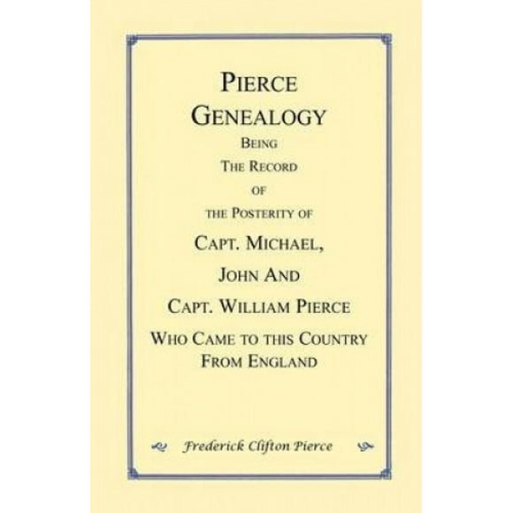 Généalogie Pierce. Étant le Dossier de la Postérité du Capitaine Michael, John et le Capitaine William Pierce Qui Est Venu dans Ce Comté d'Angleterre