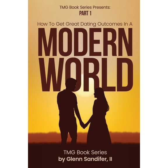 How To Get Great Dating Outcomes In A Modern World: Part 1, (Paperback)