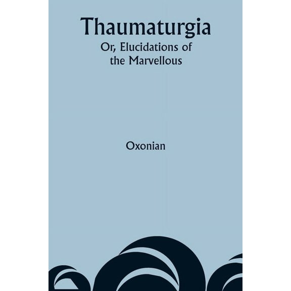 Thaumaturgia; Or, Elucidations of the Marvellous, (Paperback)