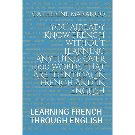 You Already Know French Without Learning Anything : Over 1000 Words That Are Identical in French and in English: Learning French Through English (Paperback)