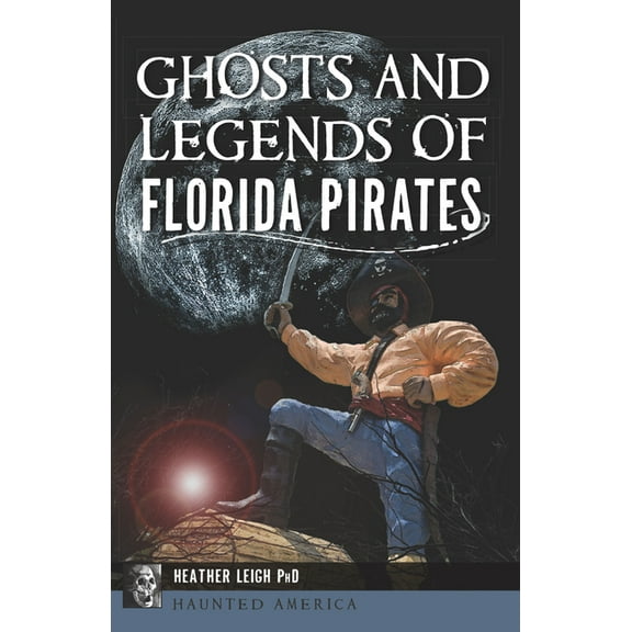 Haunted America Ghosts and Legends of Florida Pirates, (Paperback)