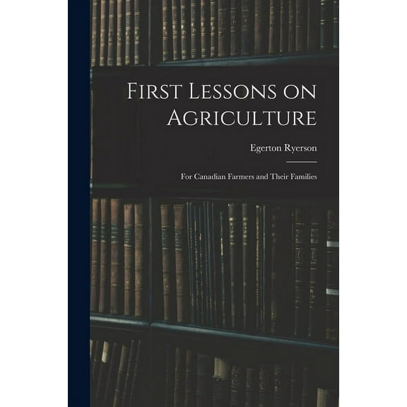 First Lessons on Agriculture; for Canadian Farmers and Their Families (Paperback)