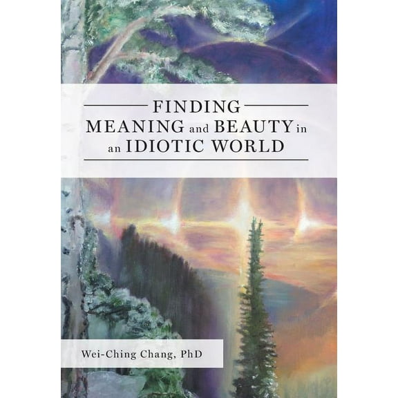 Finding Meaning and Beauty in an Idiotic World, (Hardcover)