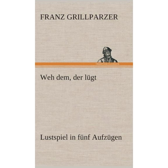 Weh dem, der lügt Lustspiel in fünf Aufzügen (Hardcover)