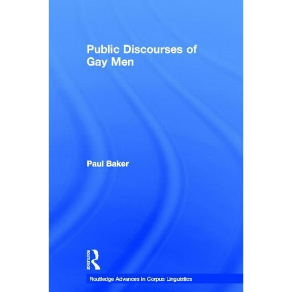 Routledge Advances in Corpus Linguistics Public Discourses of Gay Men, Book 8, (Hardcover)