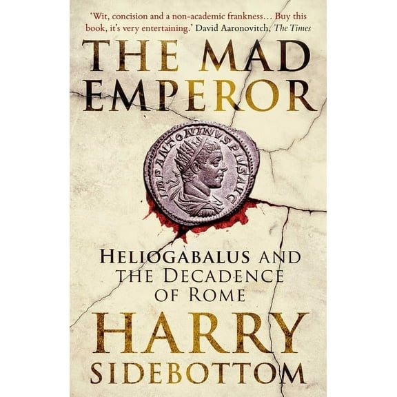The Mad Emperor: Heliogabalus and the Decadence of Rome, (Paperback)