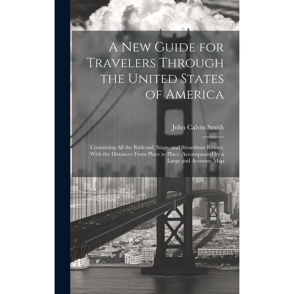 A New Guide for Travelers Through the United States of America : Containing All the Railroad, Stage, and Steamboat Routes, With the Distances From Place to Place. Accompanied by a Large and Accurate Map (Hardcover)