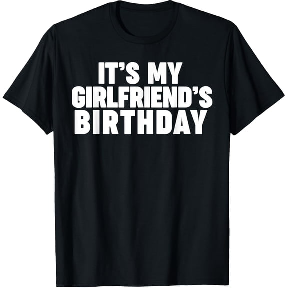 It's My Girlfriend's Birthday T-Shirt