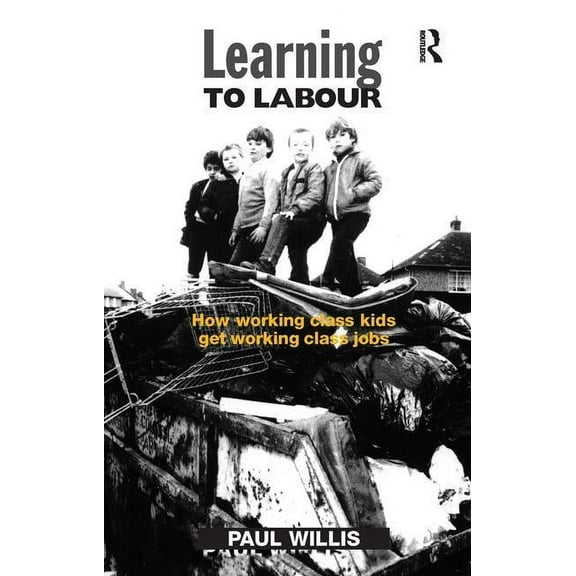 Learning to Labour: How Working Class Kids Get Working Class Jobs, (Paperback)
