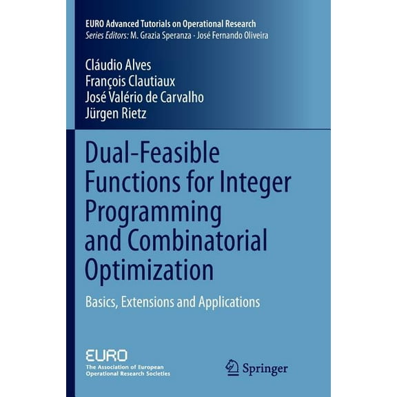 Euro Advanced Tutorials on Operational R Dual-Feasible Functions for Integer Programming and Combinatorial Optimization: Basics, Extensions and Applications, (Paperback)