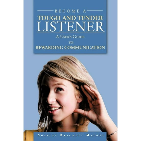 Become a Tough and Tender Listener: A User's Guide to REWARDING COMMUNICATION (Paperback)