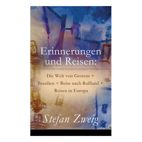 Erinnerungen und Reisen: Die Welt von Gestern   Brasilien   Reise nach RuÃland   Reisen in Europa, (Paperback)