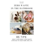 Zero Waste in the Bathroom: 85 tips how to implement a zero waste strategy in your home and life (Paperback)