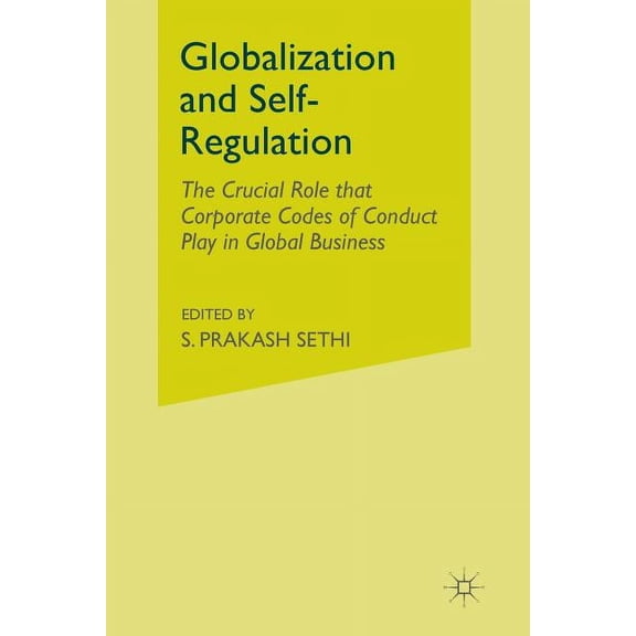 Globalization and Self-Regulation: The Crucial Role That Corporate Codes of Conduct Play in Global Business, (Paperback)