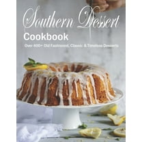 Southern Dessert Cookbook: Over 400  Old Fashioned, Classic & Timeless Desserts, (Paperback)