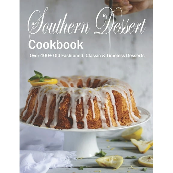 Southern Dessert Cookbook: Over 400  Old Fashioned, Classic & Timeless Desserts, (Paperback)