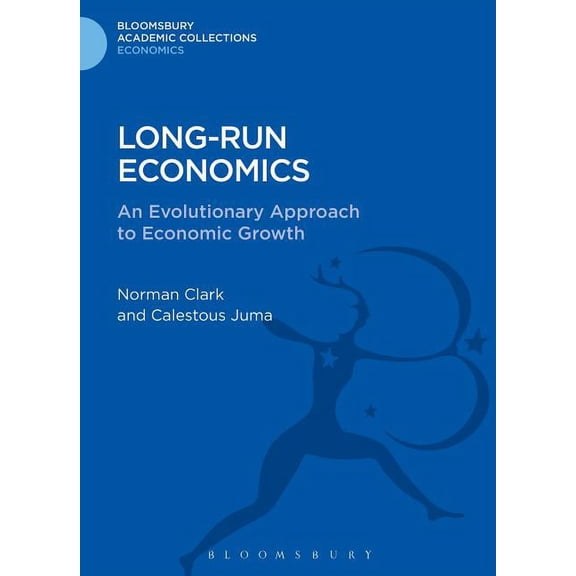 Bloomsbury Academic Collections: Economi Long-Run Economics: An Evolutionary Approach to Economic Growth, (Hardcover)
