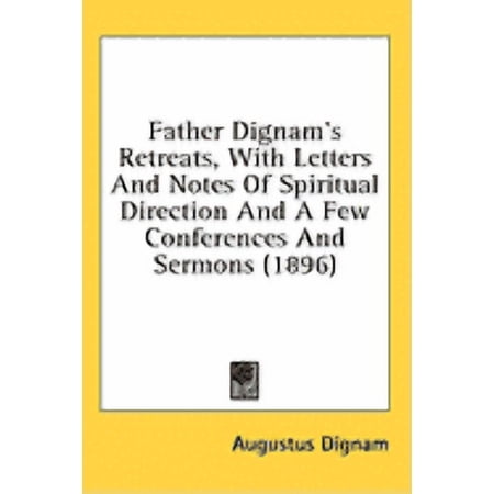 Father Dignam s Retreats With Letters And Notes Of Spiritual Direction And A Few Conferences And Sermons (1896) (Hardcover)