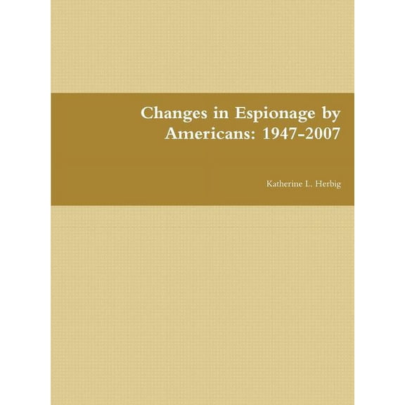 Changes in Espionage by Americans: 1947-2007 (Paperback)