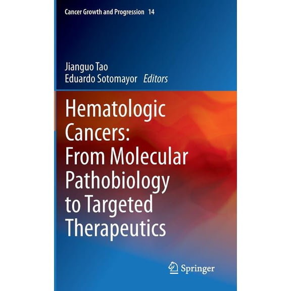 Cancer Growth and Progression Hematologic Cancers: From Molecular Pathobiology to Targeted Therapeutics, Book 14, (Hardcover)